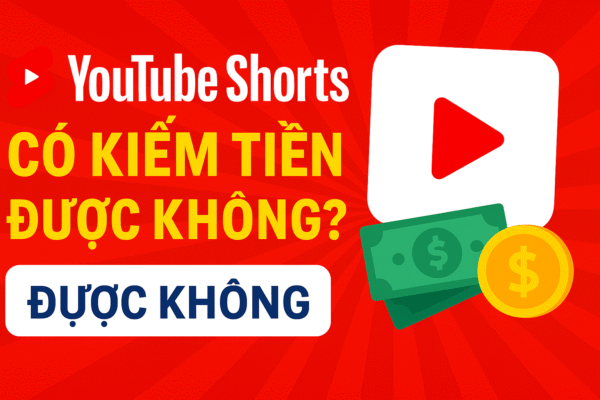 Youtube shorts có kiếm tiền được không?