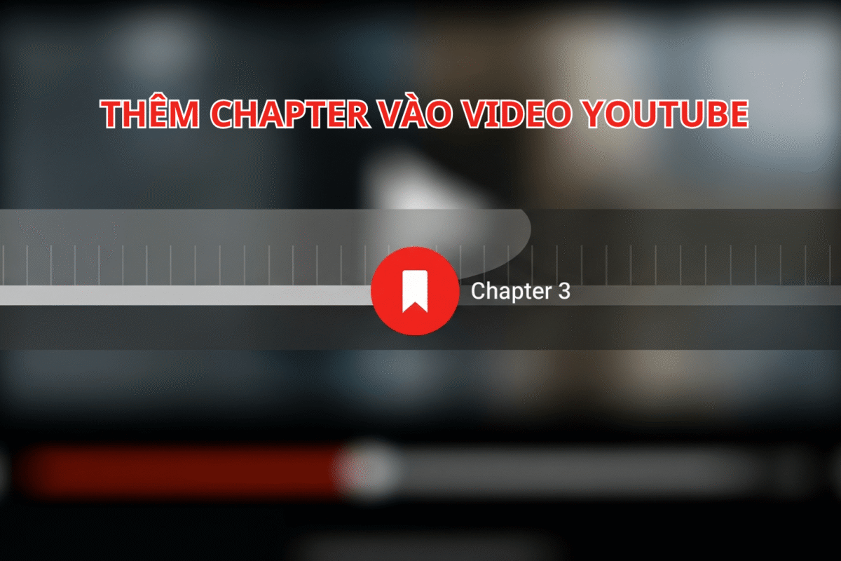Thêm Chapter Cho Video Youtube – Hướng Dẫn Tạo Mục Lục Giúp Tăng SEO, Tăng Trải Nghiệm Người Xem