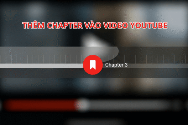 Thêm Chapter Cho Video Youtube – Hướng Dẫn Tạo Mục Lục Giúp Tăng SEO, Tăng Trải Nghiệm Người Xem