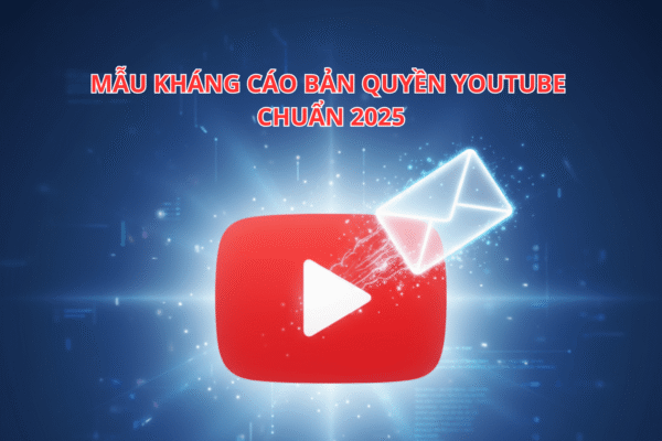 Mẫu Kháng Cáo Bản Quyền YouTube Chuẩn 2025, Tăng Cơ Hội Xét Duyệt Lên Cao Nhất